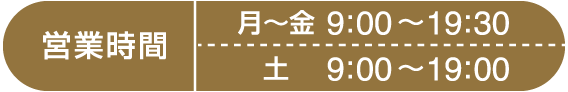 営業時間　月〜金9:00〜19:30　土9:00〜19:00